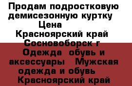 Продам подростковую демисезонную куртку › Цена ­ 300 - Красноярский край, Сосновоборск г. Одежда, обувь и аксессуары » Мужская одежда и обувь   . Красноярский край